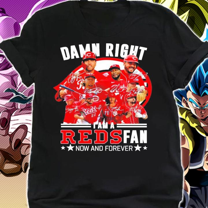 Official Damn right I am a Reds fan now and forever signatures shirt