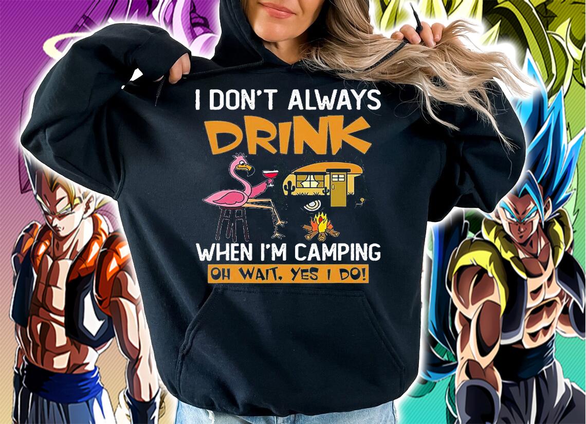 Camping Quotes I Dont Always Drink When Im Camping T-Shirt hoodie