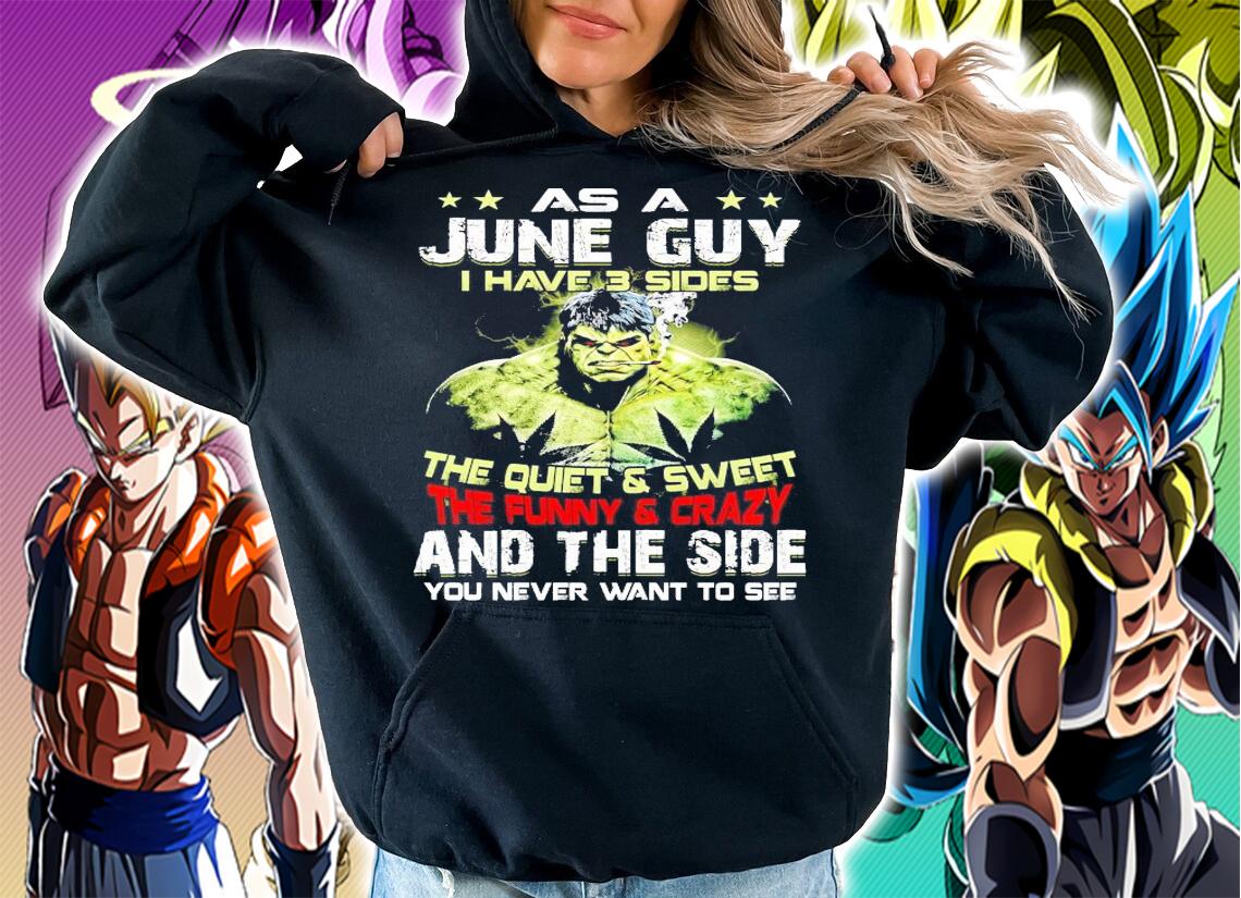 Hulk as a June guy I have 3 sides the quiet and sweet and the side you never want to see shirt hoodie