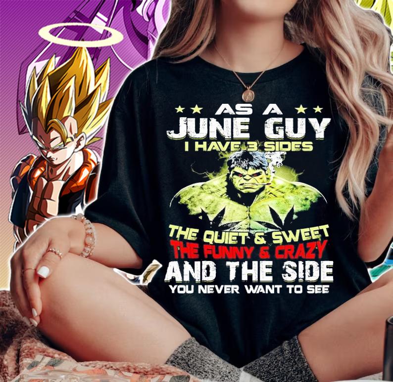 Hulk as a June guy I have 3 sides the quiet and sweet and the side you never want to see shirt woman shirt