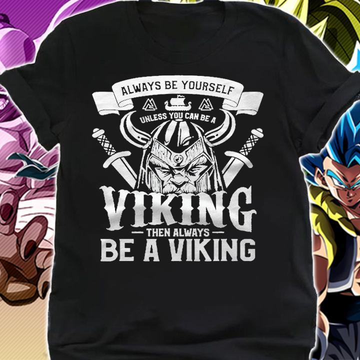 Mens Always Be Yourself Unless You Can Be A Viking Norse Shirt
