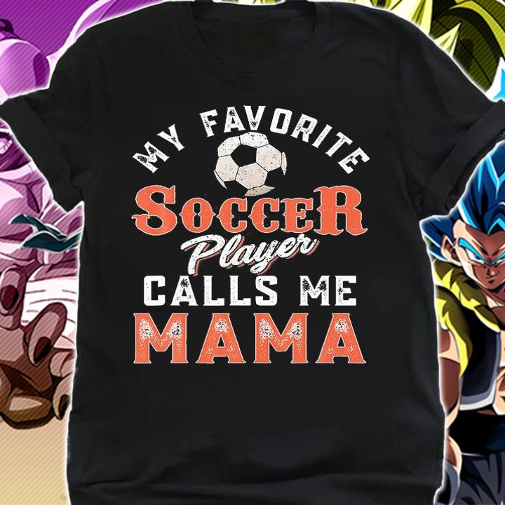 My Favorite Soccer Player Calls Me Mama T-Shirt