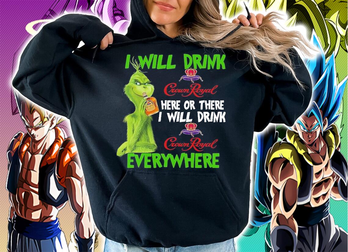 Grinch I will drink Crown Royal here or there everywhere t-shirt hoodie