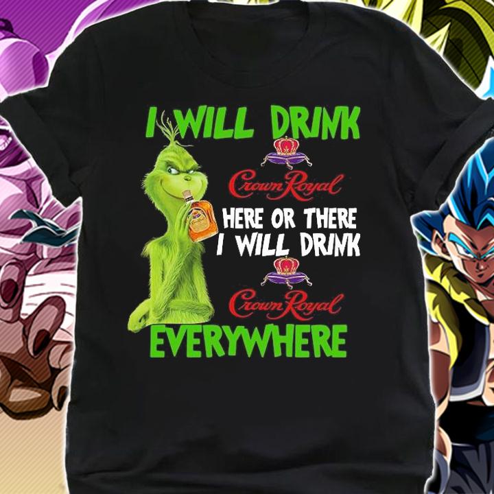 Grinch I will drink Crown Royal here or there everywhere t-shirt shirt