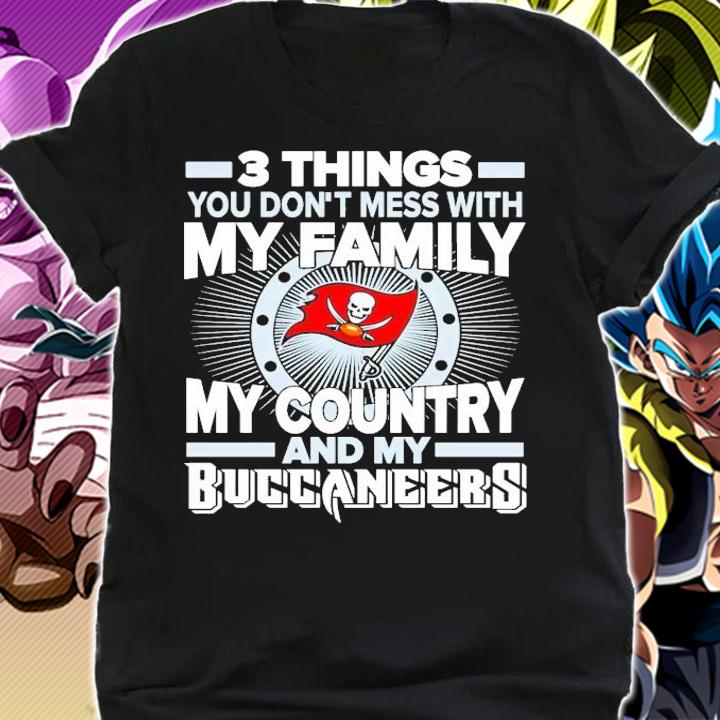 3 things you don't mess with my family my country and my Buccaneers shirt