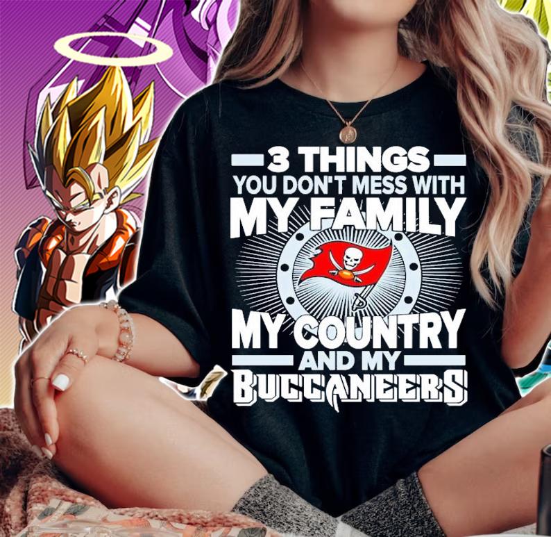 3 things you don't mess with my family my country and my Buccaneers shirt