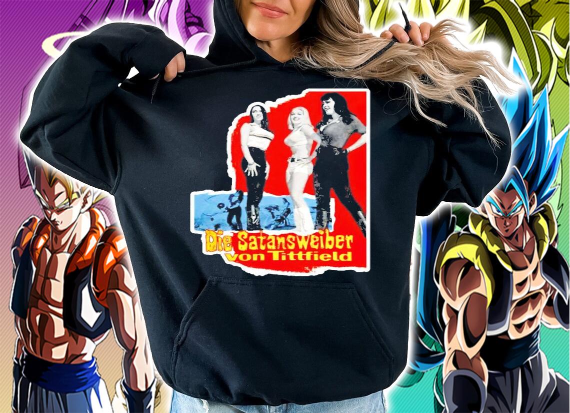 Die Satansweiber Von Tittfield shirt hoodie