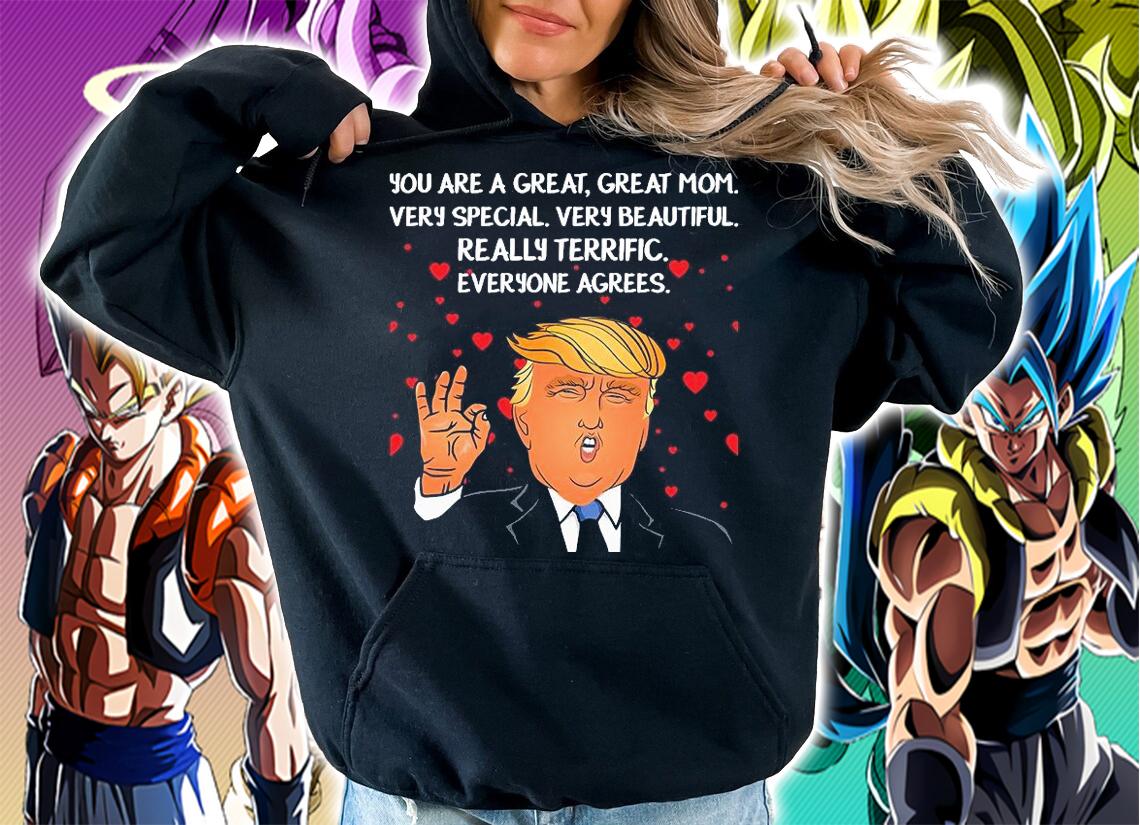 Donald Trump Mother-s Day You Are A Great Great Mom Very Special Very Beautiful Really Terrific Everyone Agrees T-Shirt