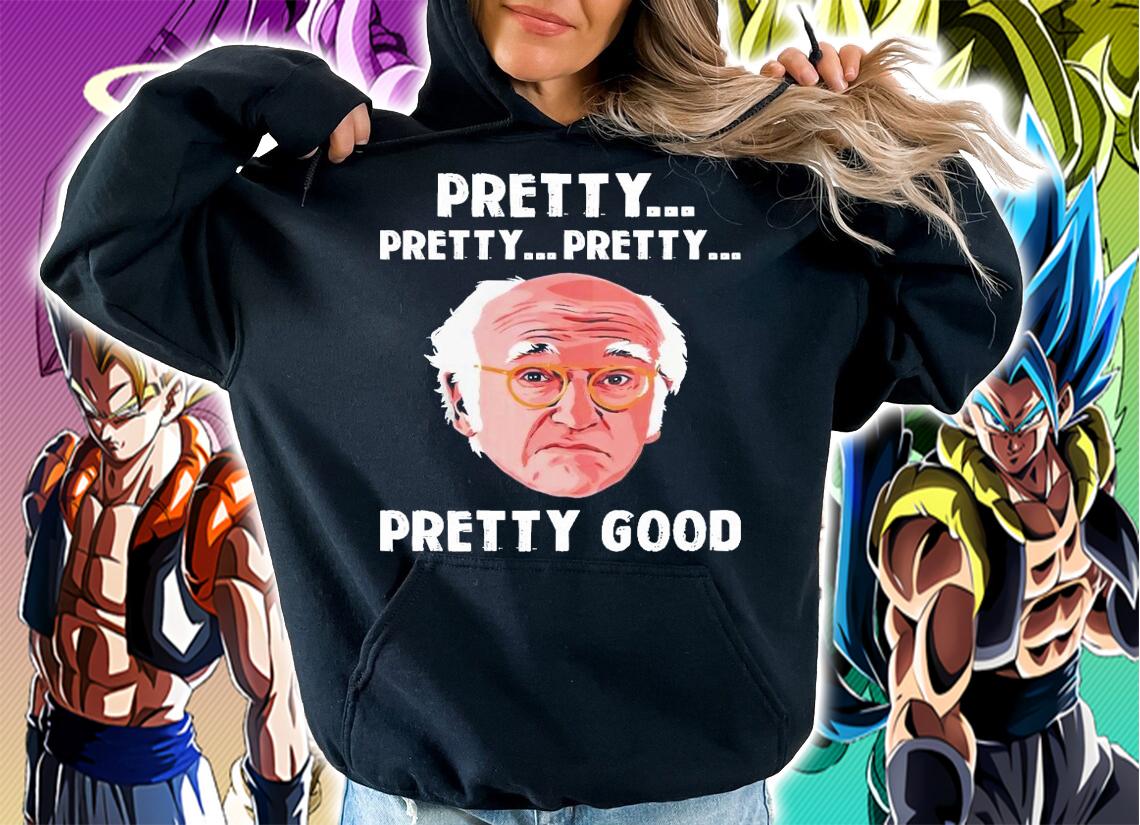 Larry David Pretty Pretty Pretty Pretty good shirt hoodie