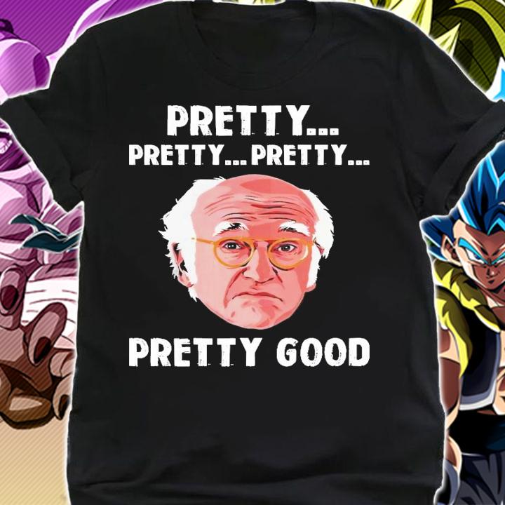 Larry David Pretty Pretty Pretty Pretty good shirt shirt