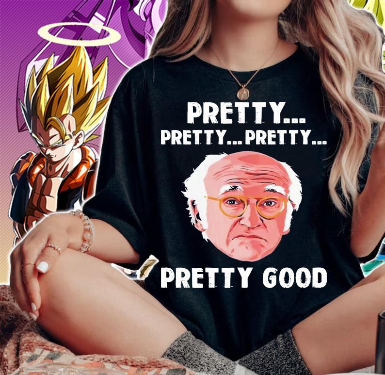 Larry David Pretty Pretty Pretty Pretty good shirt woman shirt