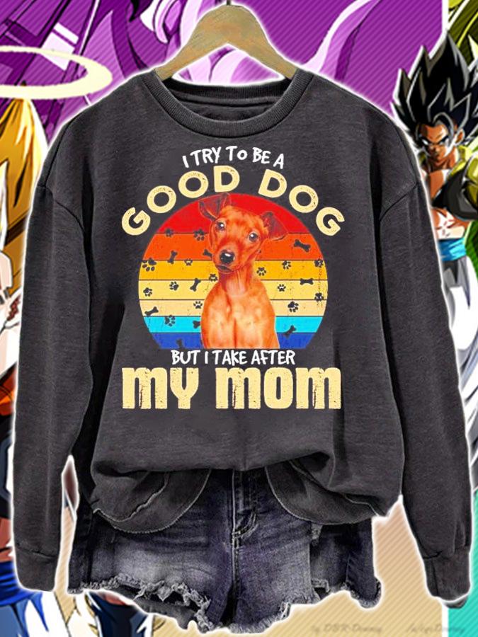 Miniature Pinscher I try to be a good dog but I take after my mom vintage shirt sweatshirt