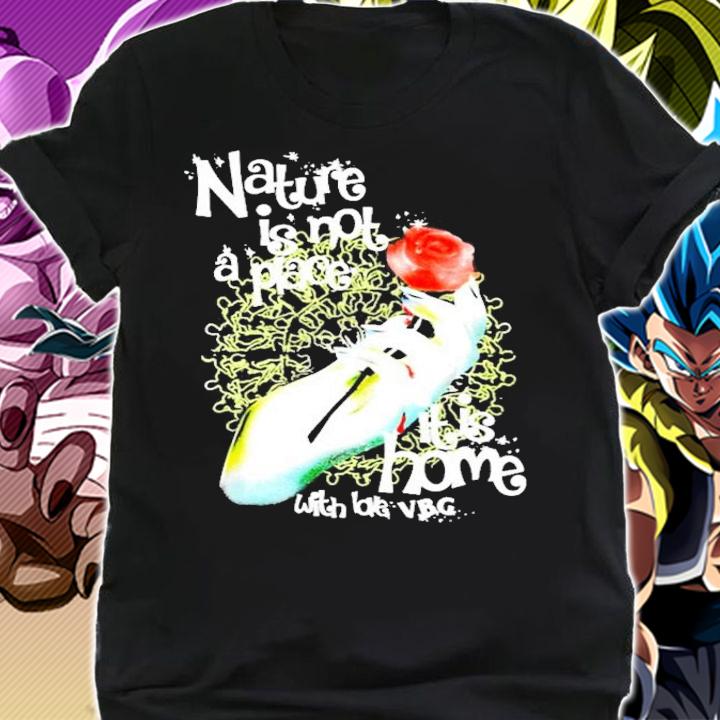 Nature is not a place it is home with love VBG shirt shirt