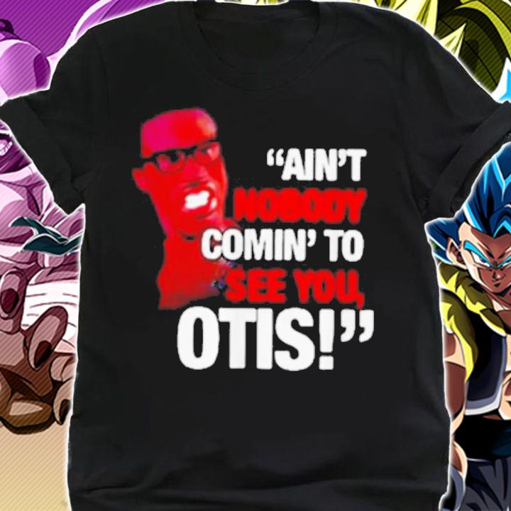 Aint Nobody Coming See Otis t-shirt