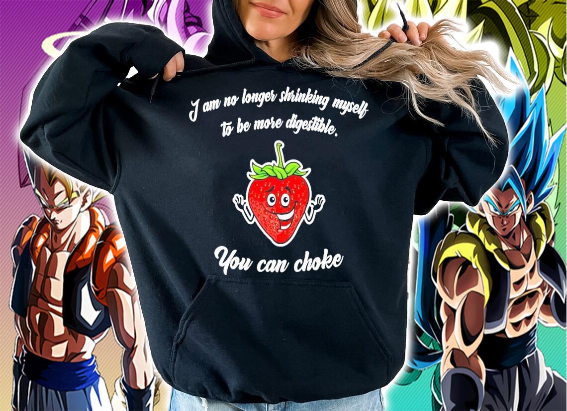 Strawberry I am no longer shrinking myself to be more digestible shirt hoodie