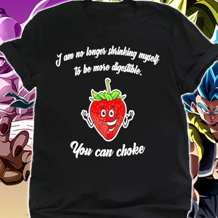Strawberry I am no longer shrinking myself to be more digestible shirt shirt