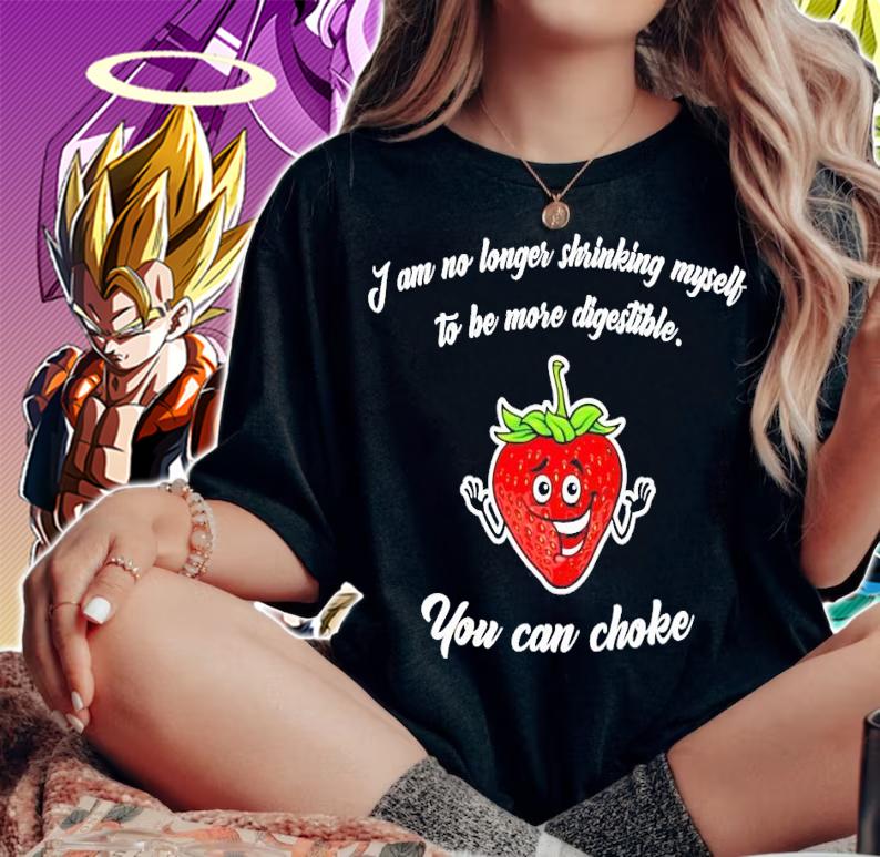 Strawberry I am no longer shrinking myself to be more digestible shirt woman shirt