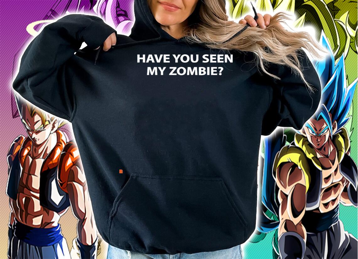 Have you seen my zombie shirt hoodie