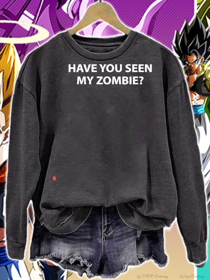 Have you seen my zombie shirt sweatshirt