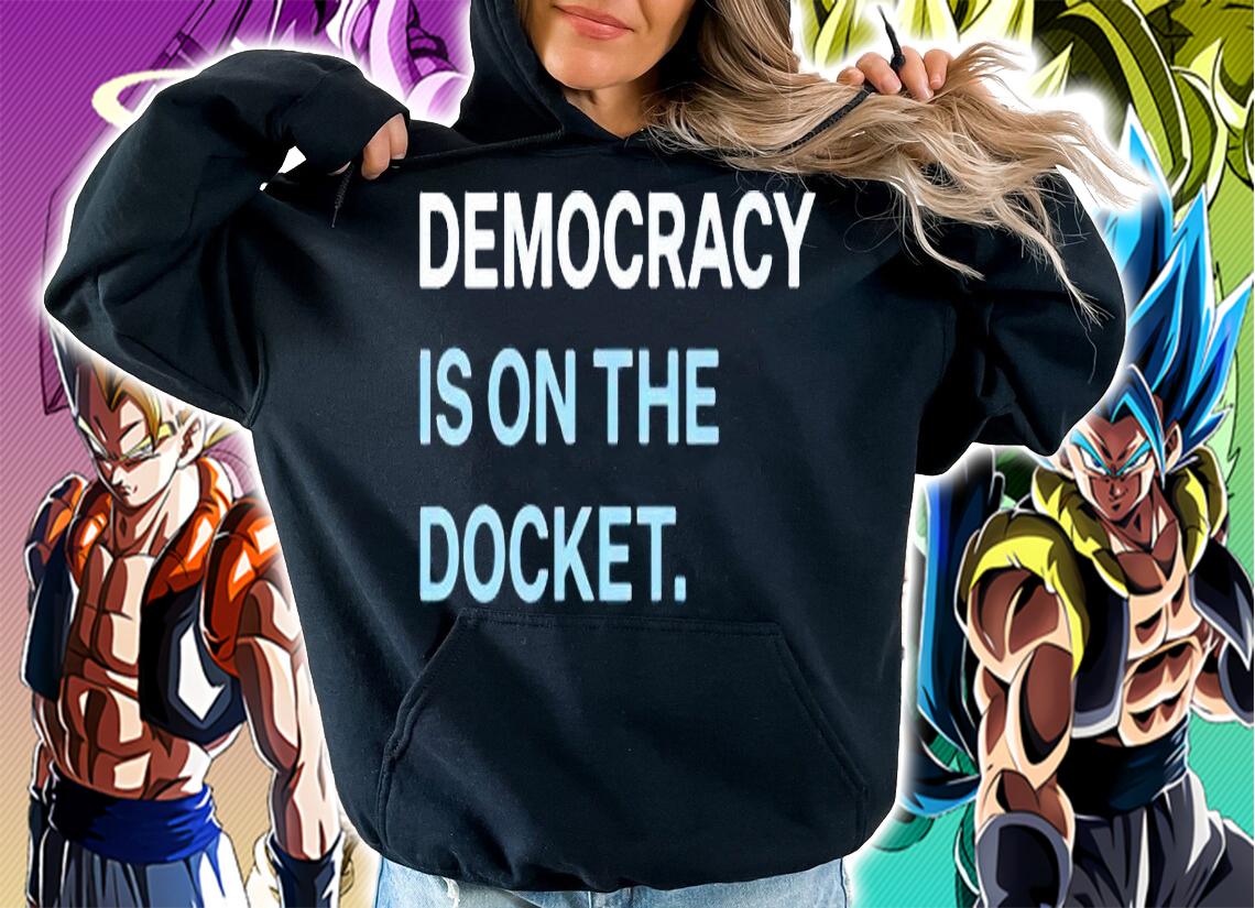 Democracy Is On The Docket Shirt hoodie