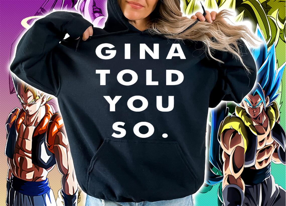 Gina told you so shirt, hoodie, sweater and tank top hoodie