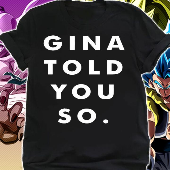 Gina told you so shirt, hoodie, sweater and tank top shirt