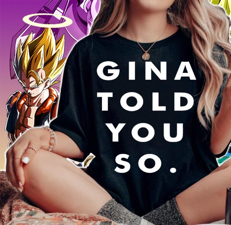 Gina told you so shirt, hoodie, sweater and tank top woman shirt