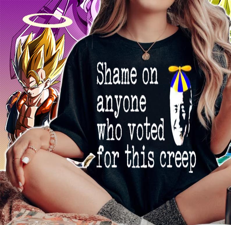 Shame on anyone who voted for this creep shirt woman shirt