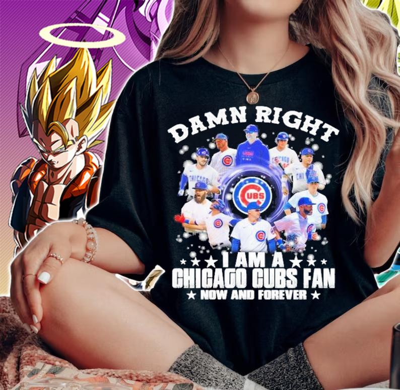 Damn right I am a Chicago Cubs fan now and forever shirt