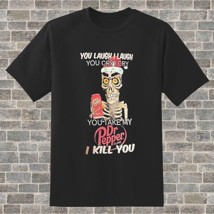 Official You Take My Dr Pepper I Kill You Jeff Dunham Shirt
