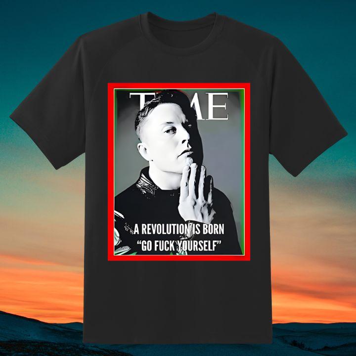 Elon Musk Time A Revolution Is Born Go F Yourself T-Shirt