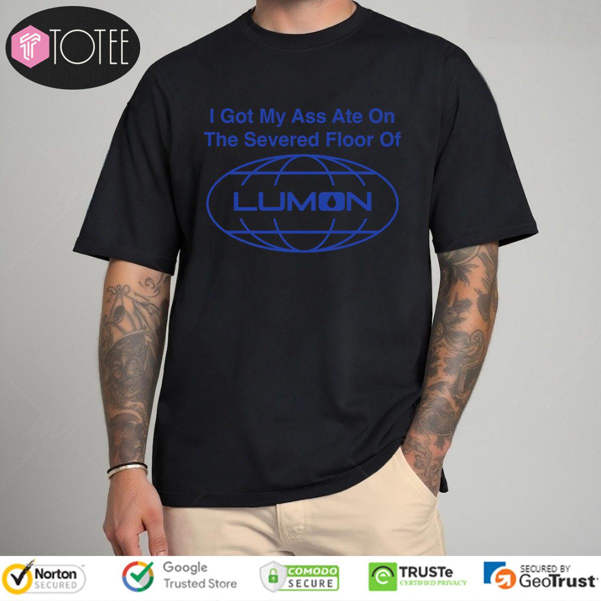 I Got My Ass Ate On The Severed Floor Of Lumon Shirt