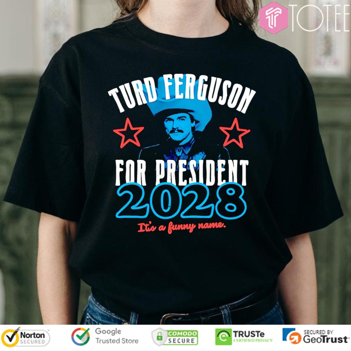 Turd Ferguson For President 2028 Its A Funny Name T-shirt