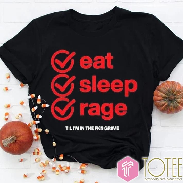 Ray Volpe Eat Sleep Rage Til Im In The Fkn Grave Shirt