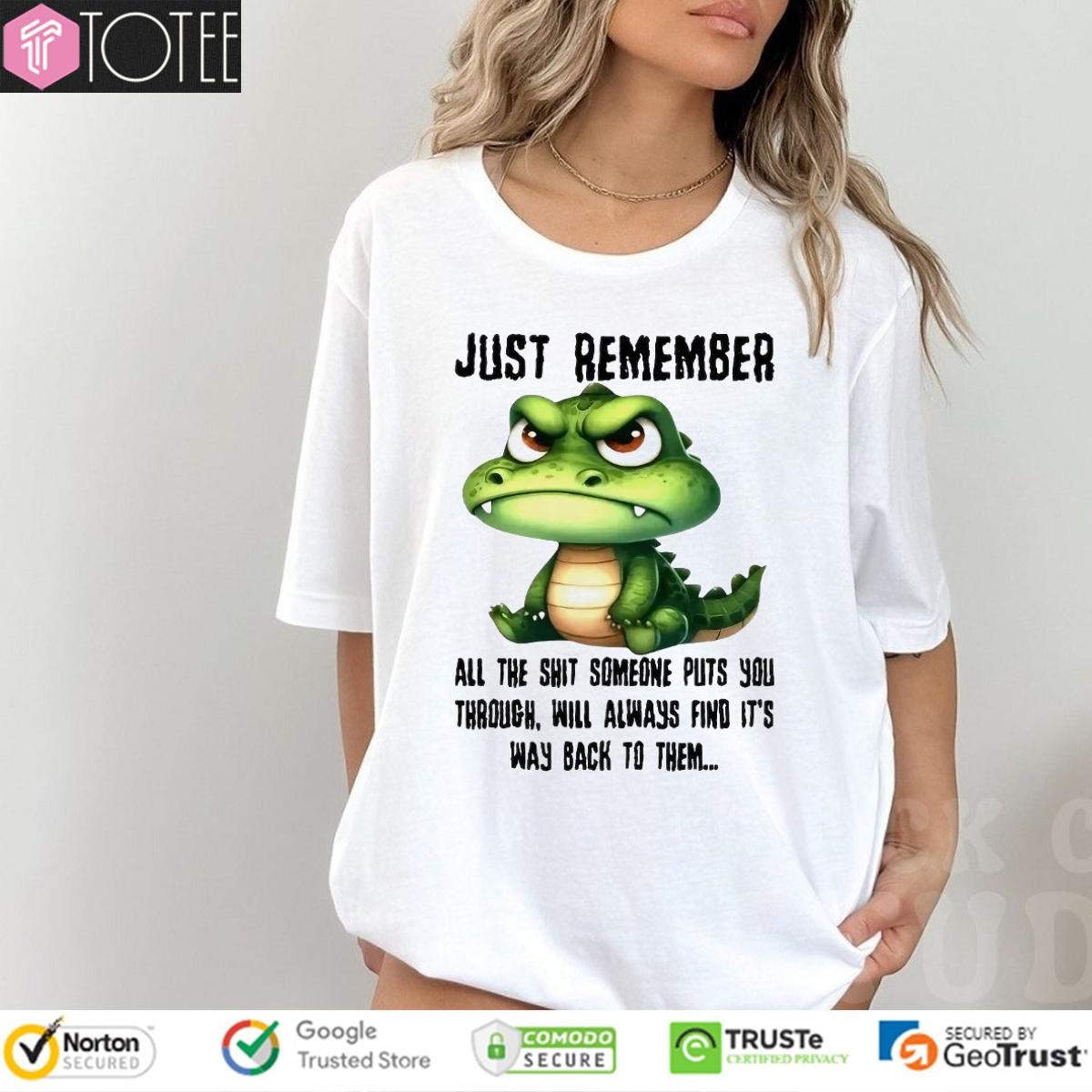 Dragon Just Remember All The Shit Someone Puts You Through Will Always Find T-shirt