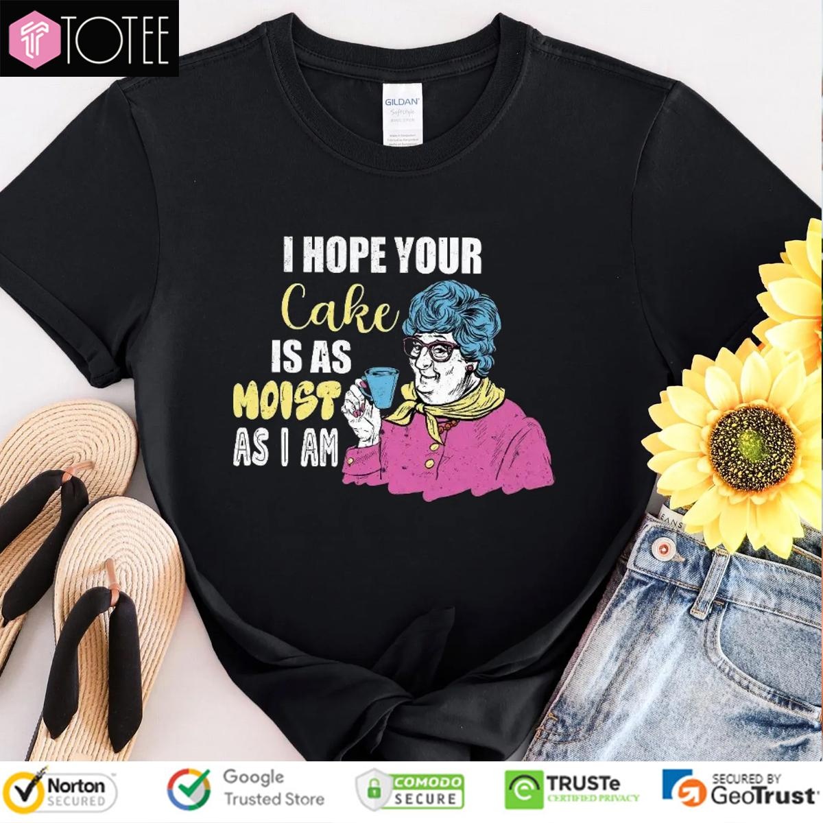 I Hope Your Cake Is As Moist As I Am Grandma T-shirt