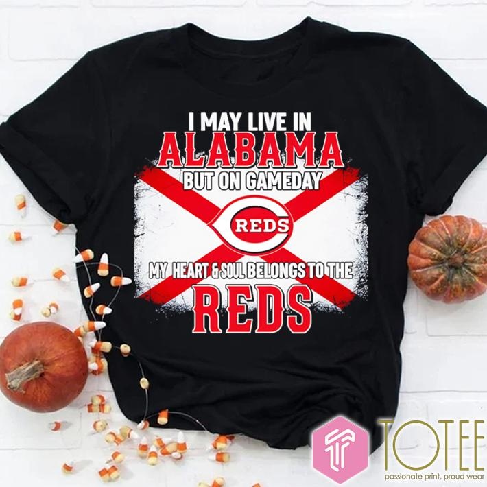 I May Live In Alabama But On Gameday My Heart & Soul Belongs To Cincinnati Reds T-shirt